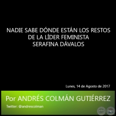 NADIE SABE DNDE ESTN LOS RESTOS DE LA LDER FEMINISTA SERAFINA DVALOS - Por ANDRS COLMN GUTIRREZ - Lunes, 14 de Agosto de 2017